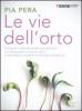 Le vie dell'orto. Coltivare frutta e verdura sul balcone, sul davanzale o in piena terra e difendere il proprio diritto alla semplicit�