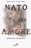 Nato per amore. Attesa, nascita, primi giorni del figlio