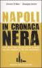 Napoli in cronaca nera. Il lato oscuro della citt� che dovresti conoscere ma che nessuno ti ha mai raccontato