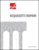 Acquedotti romani. Catalogo della mostra (Roma, 2011)