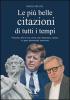 Le pi� belle citazioni di tutti i tempi. Filosofia, stile di vita, storia, arte, letteratura, cinema, tv, sport, passatempi, umorismo