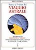 Teoria e pratica del viaggio astrale. Aprite le ali e �Volate�!