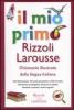 Il mio primo Rizzoli Larousse. Dizionario illustrato della lingua italiana per la scuola elementare