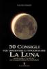 Cinquanta consigli per osservare e fotografare la Luna