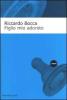 Figlio mio adorato. Diario intimo di un apprendista padre