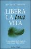 Libera la tua vita. Come evitare le 15 trappole sulla strada della felicit�