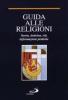 Guida alle religioni. Ideologia e vita delle pi� grandi fedi del mondo
