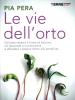 Le vie dell'orto. Coltivare verdura e frutta sul balcone, sul davanzale o in piena terra e difendere il proprio diritto alla semplicit�
