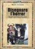 Disegnare l'horror. Come creare graficamente zombie, vampiri, streghe e tutte le creature dell'incubo