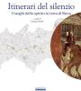 Itinerari del silenzio. I luoghi dello spirito in terra di Siena