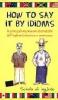 How to say it by idioms