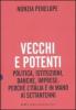 Vecchi e potenti. Politica, istituzioni, banche, imprese: perch� l'Italia � in mano ai settantenni