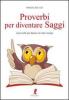 Proverbi per diventare saggi. I proverbi pi� famosi di tutti i tempi