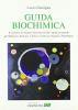 Guida biochimica. Il concetto di struttura-funzione ed altri aspetti essenziali per medicina, biologia, chimica, farmacia, agraria e veterinaria