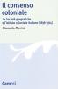 Il consenso coloniale. Le societ� geografiche e l'Istituto coloniale italiano (1896-1914)