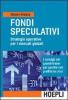Fondi speculativi: strategie operative per i mercati globali. I consigli dei grandi Trader per gestire con profitto le crisi finanziarie