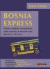 Bosnia express. Politica, religione, nazionalismo e povert� in quel che resta della porta d'Oriente