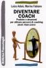 Diventare coach. Pratiche e strumenti per attivare percorsi di coaching passo dopo passo