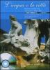 L' acqua e la citt�. Il ritorno dell'acqua a Roma tra '500 e '600. Con DVD