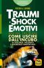 Traumi e shock emotivi. Come uscire dall'incubo di violenze, incidentie esperienze angosciose