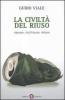 La civilt� del riuso. Riparare, riutilizzare, ridurre