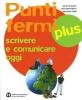 Punti fermi plus. Scrivere e comunicare oggi. Per le Scuole superiori