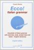 Ecco! Italian grammar. Essentials of italian grammar with exercises, tests, answer. Keys and italian-english dictionary
