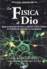 La fisica di Dio. Dalle dinamiche della mente e del cosmo il potere di creare la tua realt�
