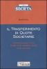 Il trasferimento di quote societarie. Societ� di persone e S.r.l. Profili civili, contabili e fiscali. Criteri di stima
