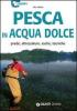 Pesca in acqua dolce. Prede, attrezzature, esche, tecniche