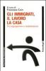 Gli immigrati, il lavoro, la casa. Tra segregazione e mobilitazione