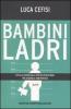 Bambini ladri. Tutta la verit� sulla vita dei piccoli rom, tra degrado e indifferenza