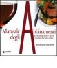 Manuale degli abbinamenti. Armonie del gusto e sottili contrasti fra vino e cibo