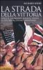 La strada della vittoria. Perch� gli alleati hanno vinto la seconda guerra mondiale