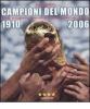 Campioni del mondo 1910-2006. Storia, protagonisti, emozioni della nazionale italiana di calcio
