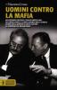 Uomini contro la mafia. Da Giovanni Falcone a Paolo Borsellino, da Libero Grassi a Carlo Alberto Dalla Chiesa: storia degli uomini in lotta contro la criminalit�...