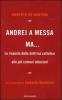 Andrei a messa ma... Le risposte della dottrina cattolica alle pi� comuni obiezioni
