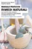 Manuale pratico di rimedi naturali. 150 ricette per curarsi con gli alimenti e migliorare la qualit� della vita