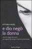 E Dio neg� la donna. Come la legge dei padri perseguita da sempre l'universo femminile