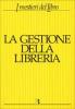 La gestione della libreria. Economia e management dell'impresa libraria