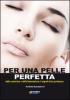 Per una pelle perfetta. Dalla chimica cosmetica e dall'alimentazione, i segreti della giovinezza