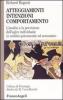 Atteggiamenti, intenzioni e comportamento. L'analisi e la previsione dell'agire individuale in ambito psicosociale ed economico