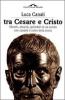 Tra Cesare e Cristo. Misteri, atrocit�, splendori di un secolo che cambi� il corso della storia