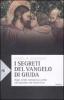 I segreti del vangelo di Giuda. Negli scritti ritrovati la verit� sull'apostolo che trad� Ges�