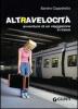 Altravelocit�. Avventure di un viaggiatore in treno
