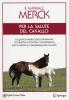 Il manuale Merck per la salute del cavallo. La guida medica pi� autorevole, completa e di facile consultazione per la salute e il benessere del cavallo