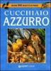 Cucchiaio azzurro. Oltre 800 ricette di pesce