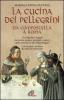 La cucina dei pellegrini da Compostella a Roma: un singolare viaggio fra storia, usanze, profumi e sapori sulle antiche vie di pellegrinaggio