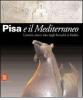 Pisa e il Mediterraneo. Uomini, merci, idee dagli Etruschi ai Medici