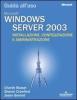 Windows Server 2003. Guida all'uso. Installazione, configurazione e amministrazione